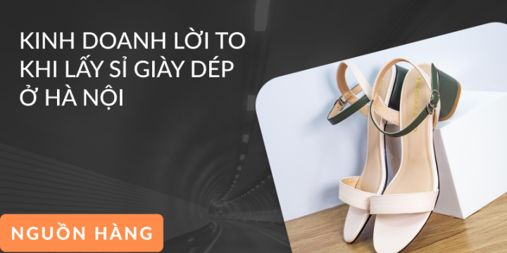 Hướng Dẫn Lấy Sỉ Giày Dép Giá Rẻ Tại Hà Nội Tối Ưu Nhất