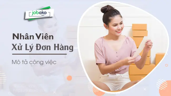 Mô Tả Công Việc Và Kỹ Năng Cần Có Của Nhân Viên Xử Lý Đơn Hàng Mô Tả Công Việc Và Kỹ Năng Cần Có Của Nhân Viên Xử Lý Đơn Hàng