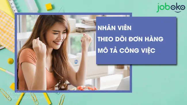 Mô Tả Công Việc Của Nhân Viên Theo Dõi Đơn Hàng
