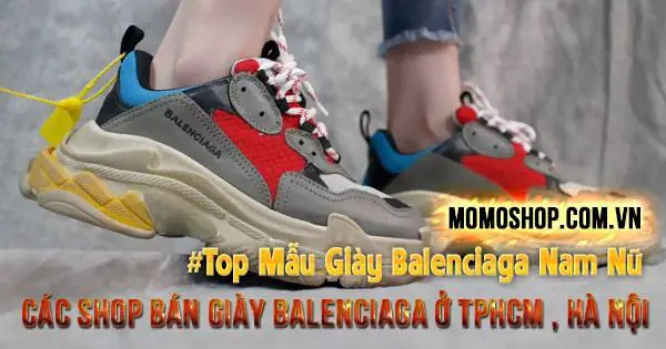 Mẫu Giày Balenciaga Nam Nữ & Các shop bán giày Balenciaga ở TPHCM