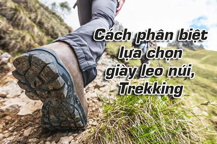 Cách phân biệt, lựa chọn giày leo núi & trekking Cách phân biệt, lựa chọn giày leo núi & trekking