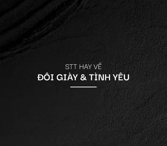 Những Stt hay về đôi giày và tình yêu, cuộc sống để đăng MXH Những Stt hay về đôi giày và tình yêu, cuộc sống để đăng MXH