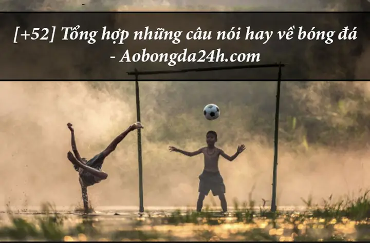 Những Câu Nói, Status (stt) Hay Về Bóng Đá Cực Chất - Ý Nghĩa Nhất