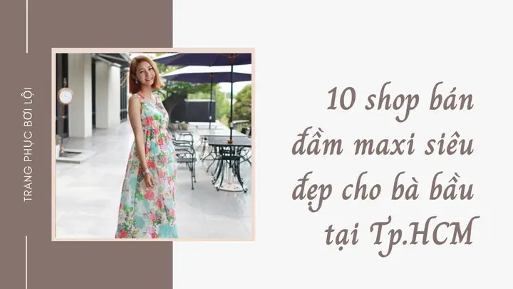 Top 10 shop bán đầm maxi siêu đẹp cho bà bầu tại Tp.HCM Top 10 shop bán đầm maxi siêu đẹp cho bà bầu tại Tp.HCM